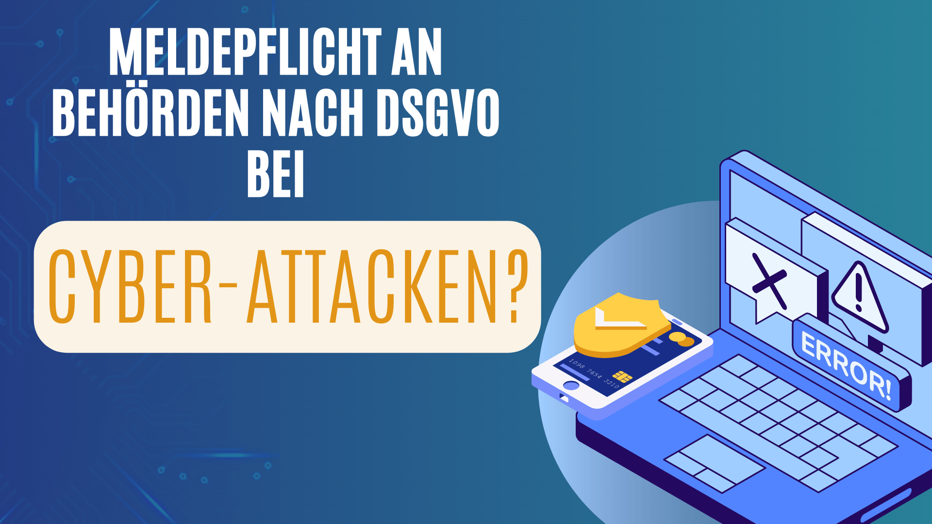 Meldepflicht von Datenschutzverletzungen an Behörden nach DSGVO im Falle von Hackerangriffen illustriert durch ein Laptop mit der Aufschrift "Error"